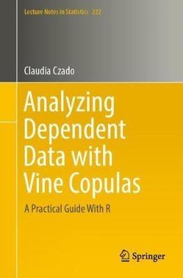 Analyzing Dependent Data with Vine Copulas: A Practical Guide With R - Claudia Czado - cover