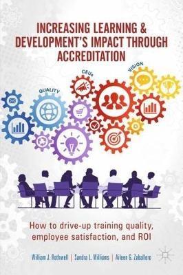 Increasing Learning & Development's Impact through Accreditation: How to drive-up training quality, employee satisfaction, and ROI - William J. Rothwell,Sandra L. Williams,Aileen G. Zaballero - cover