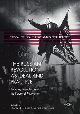 The Russian Revolution as Ideal and Practice: Failures, Legacies, and the Future of Revolution - cover