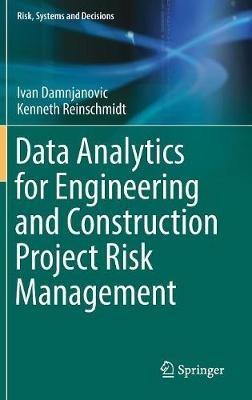 Data Analytics for Engineering and Construction  Project Risk Management - Ivan Damnjanovic,Kenneth Reinschmidt - cover