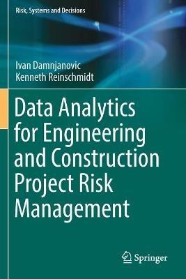 Data Analytics for Engineering and Construction  Project Risk Management - Ivan Damnjanovic,Kenneth Reinschmidt - cover