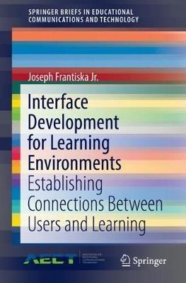 Interface Development for Learning Environments: Establishing Connections Between Users and Learning - Joseph Frantiska Jr. - cover