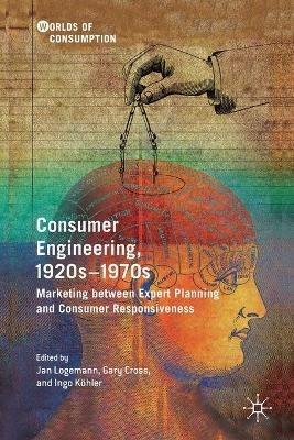 Consumer Engineering, 1920s–1970s: Marketing between Expert Planning and Consumer Responsiveness - cover