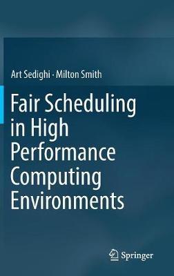 Fair Scheduling in High Performance Computing Environments - Art Sedighi,Milton Smith - cover