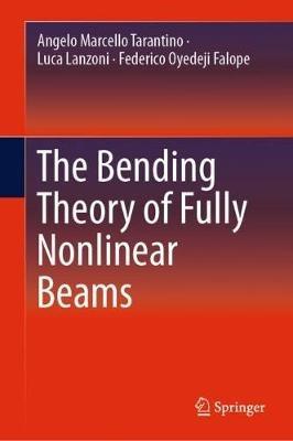 The Bending Theory of Fully Nonlinear Beams - Angelo Marcello Tarantino,Luca Lanzoni,Federico Oyedeji Falope - cover
