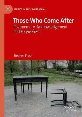 Those Who Come After: Postmemory, Acknowledgement and Forgiveness - Stephen Frosh - cover