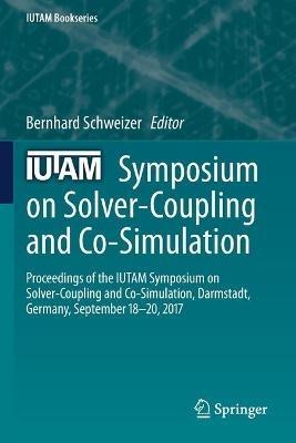 IUTAM Symposium on Solver-Coupling and Co-Simulation: Proceedings of the IUTAM Symposium on Solver-Coupling and Co-Simulation, Darmstadt, Germany, September 18-20, 2017 - cover