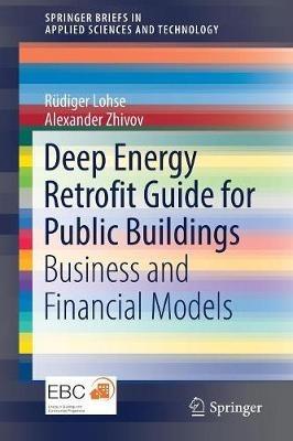 Deep Energy Retrofit Guide for Public Buildings: Business and Financial Models - Rüdiger Lohse,Alexander Zhivov - cover