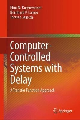 Computer-Controlled Systems with Delay: A Transfer Function Approach - Efim N. Rosenwasser,Bernhard P. Lampe,Torsten Jeinsch - cover
