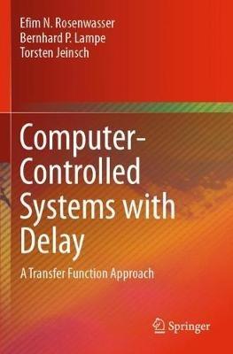 Computer-Controlled Systems with Delay: A Transfer Function Approach - Efim N. Rosenwasser,Bernhard P. Lampe,Torsten Jeinsch - cover