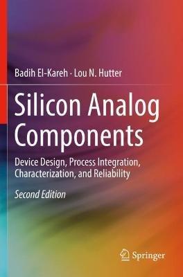 Silicon Analog Components: Device Design, Process Integration, Characterization, and Reliability - Badih El-Kareh,Lou N. Hutter - cover