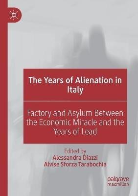 The Years of Alienation in Italy: Factory and Asylum Between the Economic Miracle and the Years of Lead - cover