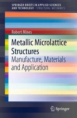 Metallic Microlattice Structures: Manufacture, Materials and Application - Robert Mines - cover