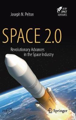 Space 2.0: Revolutionary Advances in the Space Industry - Joseph N. Pelton - cover