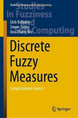 Discrete Fuzzy Measures: Computational Aspects - Gleb Beliakov,Simon James,Jian-Zhang Wu - cover