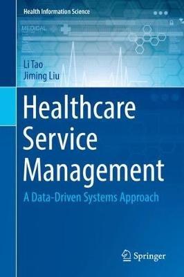 Healthcare Service Management: A Data-Driven Systems Approach - Li Tao,Jiming Liu - cover