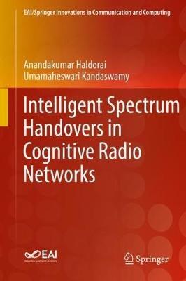 Intelligent Spectrum Handovers in Cognitive Radio Networks - Anandakumar Haldorai,Umamaheswari Kandaswamy - cover