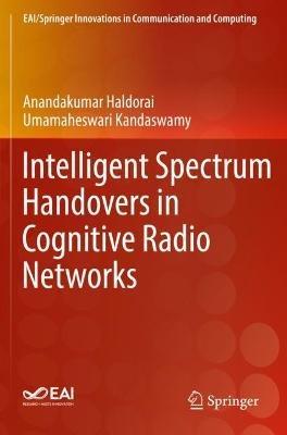Intelligent Spectrum Handovers in Cognitive Radio Networks - Anandakumar Haldorai,Umamaheswari Kandaswamy - cover