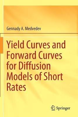 Yield Curves and Forward Curves for Diffusion Models of Short Rates - Gennady A. Medvedev - cover