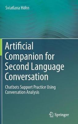 Artificial Companion for Second Language Conversation: Chatbots Support Practice Using Conversation Analysis - Sviatlana Höhn - cover