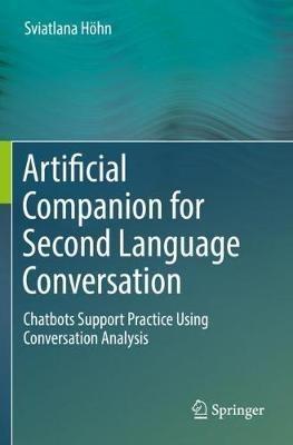 Artificial Companion for Second Language Conversation: Chatbots Support Practice Using Conversation Analysis - Sviatlana Höhn - cover