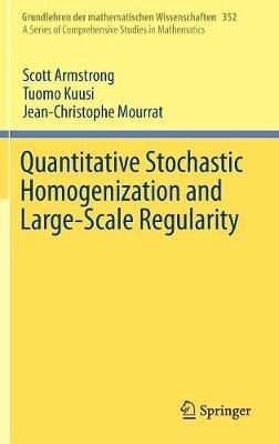 Quantitative Stochastic Homogenization and Large-Scale Regularity - Scott Armstrong,Tuomo Kuusi,Jean-Christophe Mourrat - cover