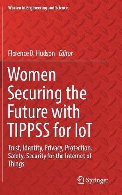 Women Securing the Future with TIPPSS for IoT: Trust, Identity, Privacy, Protection, Safety, Security for the Internet of Things - cover