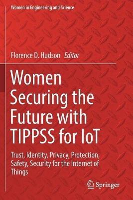 Women Securing the Future with TIPPSS for IoT: Trust, Identity, Privacy, Protection, Safety, Security for the Internet of Things - cover