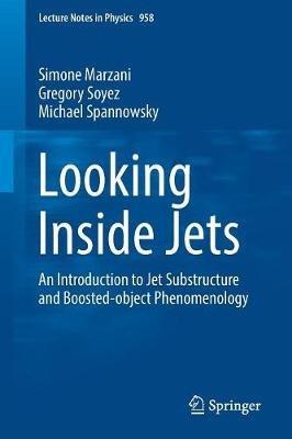 Looking Inside Jets: An Introduction to Jet Substructure and Boosted-object Phenomenology - Simone Marzani,Gregory Soyez,Michael Spannowsky - cover