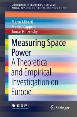 Measuring Space Power: A Theoretical and Empirical Investigation on Europe - Marco Aliberti,Matteo Cappella,Tomas Hrozensky - cover