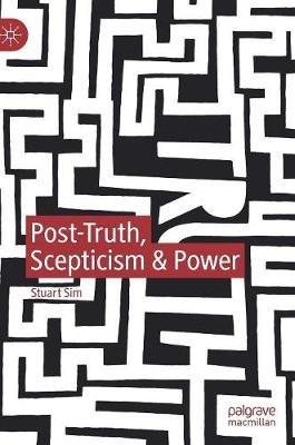 Post-Truth, Scepticism & Power - Stuart Sim - cover