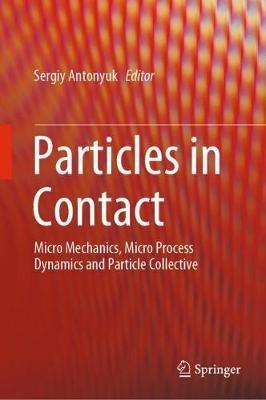 Particles in Contact: Micro Mechanics, Micro Process Dynamics and Particle Collective - cover