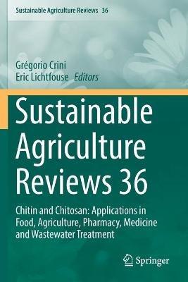 Sustainable Agriculture Reviews 36: Chitin and Chitosan: Applications in Food, Agriculture, Pharmacy, Medicine and Wastewater Treatment - cover
