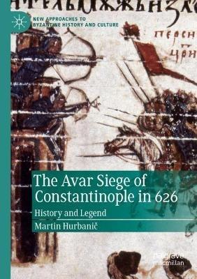The Avar Siege of Constantinople in 626: History and Legend - Martin Hurbanic - cover