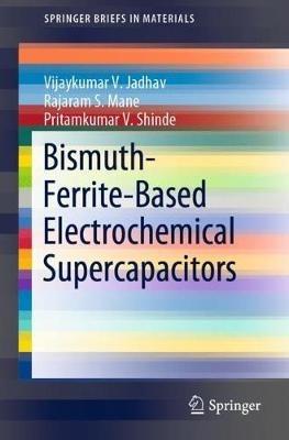 Bismuth-Ferrite-Based Electrochemical Supercapacitors - Vijaykumar V. Jadhav,Rajaram S. Mane,Pritamkumar V. Shinde - cover