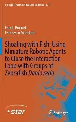 Shoaling with Fish: Using Miniature Robotic Agents to Close the Interaction Loop with Groups of Zebrafish Danio rerio - Frank Bonnet,Francesco Mondada - cover
