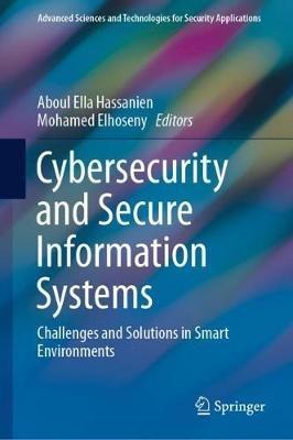 Cybersecurity and Secure Information Systems: Challenges and Solutions in Smart Environments - cover