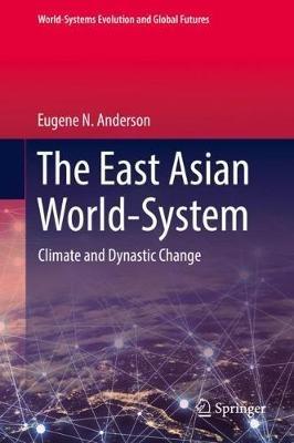 The East Asian World-System: Climate and Dynastic Change - Eugene N. Anderson - cover