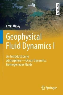 Geophysical Fluid Dynamics I: An Introduction to Atmosphere—Ocean Dynamics: Homogeneous Fluids - Emin Özsoy - cover