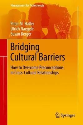 Bridging Cultural Barriers: How to Overcome Preconceptions in Cross-Cultural Relationships - Peter M. Haller,Ulrich Naegele,Susan Berger - cover