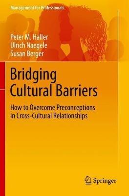 Bridging Cultural Barriers: How to Overcome Preconceptions in Cross-Cultural Relationships - Peter M. Haller,Ulrich Naegele,Susan Berger - cover