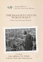 The Resilient City in World War II: Urban Environmental Histories - cover