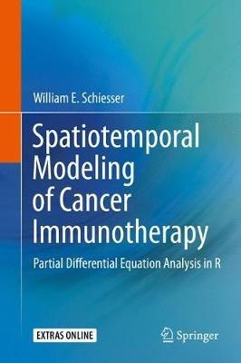 Spatiotemporal Modeling of Cancer Immunotherapy: Partial Differential Equation Analysis in R - William E. Schiesser - cover