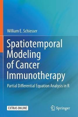 Spatiotemporal Modeling of Cancer Immunotherapy: Partial Differential Equation Analysis in R - William E. Schiesser - cover