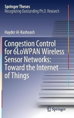 Congestion Control for 6LoWPAN Wireless Sensor Networks: Toward the Internet of Things - Hayder Al-Kashoash - cover