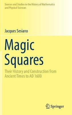 Magic Squares: Their History and Construction from Ancient Times to AD 1600 - Jacques Sesiano - cover