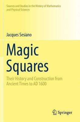 Magic Squares: Their History and Construction from Ancient Times to AD 1600 - Jacques Sesiano - cover