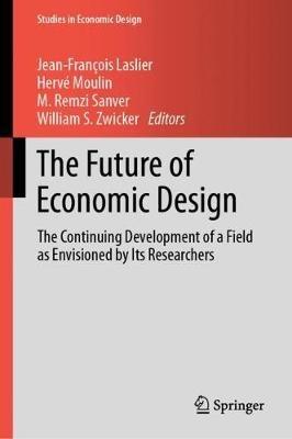 The Future of Economic Design: The Continuing Development of a Field as Envisioned by Its Researchers - cover