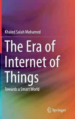 The Era of Internet of Things: Towards a Smart World - Khaled Salah Mohamed - cover