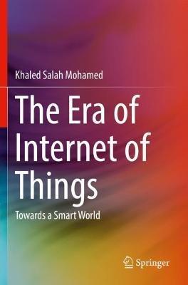 The Era of Internet of Things: Towards a Smart World - Khaled Salah Mohamed - cover